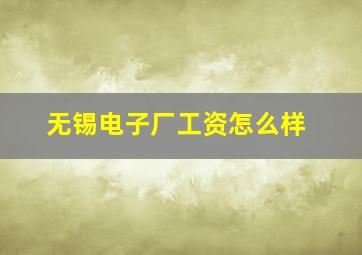 无锡电子厂工资怎么样