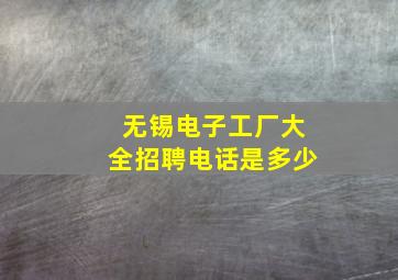 无锡电子工厂大全招聘电话是多少