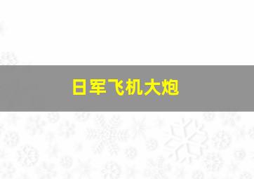 日军飞机大炮