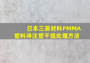 日本三菱材料PMMA塑料诗注塑干燥处理方法