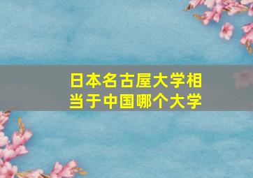 日本名古屋大学相当于中国哪个大学