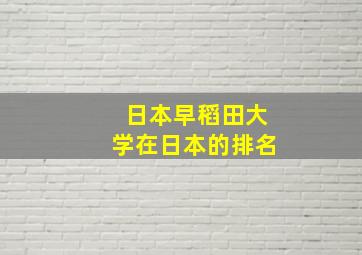 日本早稻田大学在日本的排名