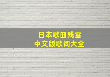 日本歌曲残雪中文版歌词大全