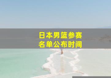 日本男篮参赛名单公布时间