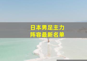 日本男足主力阵容最新名单