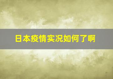 日本疫情实况如何了啊