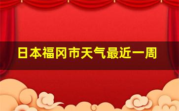 日本福冈市天气最近一周