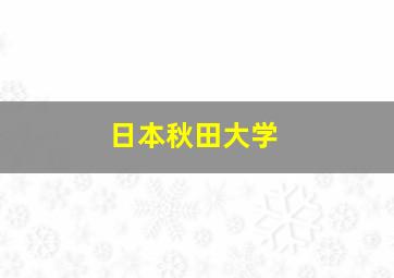 日本秋田大学