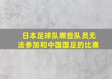 日本足球队哪些队员无法参加和中国国足的比赛