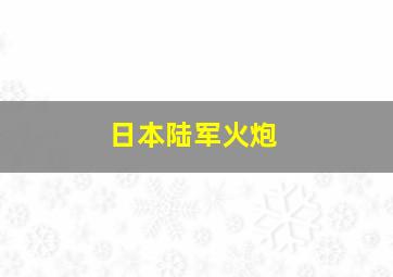 日本陆军火炮