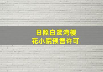 日照白鹭湾樱花小院预售许可