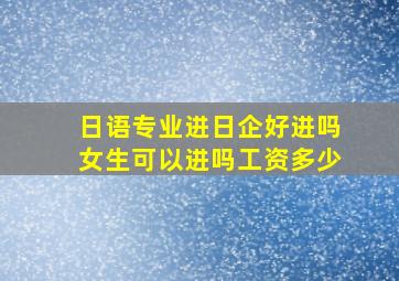 日语专业进日企好进吗女生可以进吗工资多少