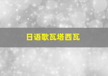 日语歌瓦塔西瓦