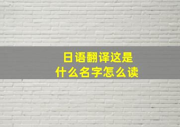 日语翻译这是什么名字怎么读