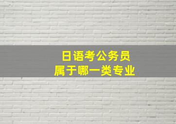 日语考公务员属于哪一类专业