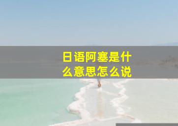 日语阿塞是什么意思怎么说