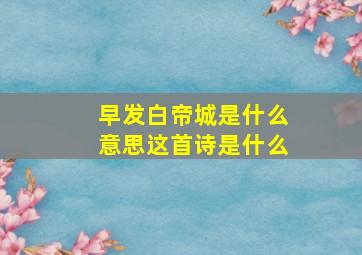 早发白帝城是什么意思这首诗是什么