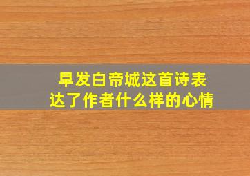 早发白帝城这首诗表达了作者什么样的心情