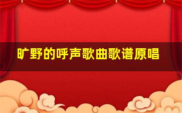 旷野的呼声歌曲歌谱原唱