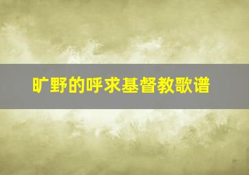 旷野的呼求基督教歌谱