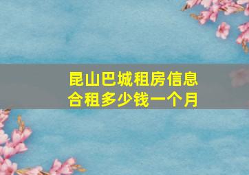 昆山巴城租房信息合租多少钱一个月