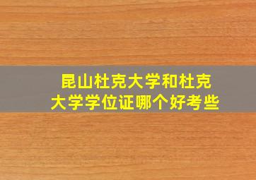 昆山杜克大学和杜克大学学位证哪个好考些