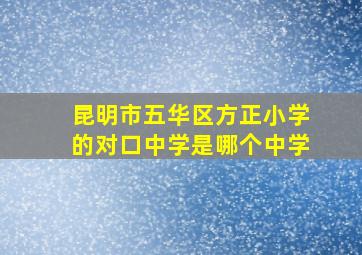 昆明市五华区方正小学的对口中学是哪个中学