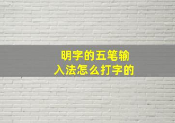 明字的五笔输入法怎么打字的