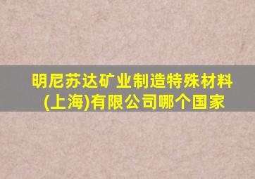 明尼苏达矿业制造特殊材料(上海)有限公司哪个国家