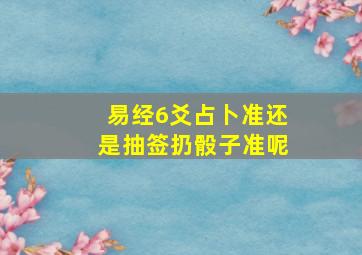 易经6爻占卜准还是抽签扔骰子准呢