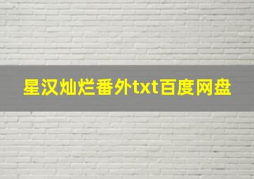 星汉灿烂番外txt百度网盘