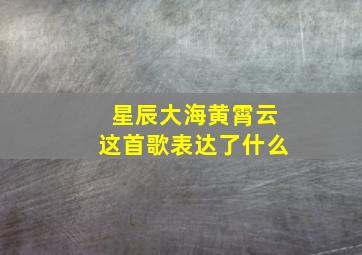 星辰大海黄霄云这首歌表达了什么