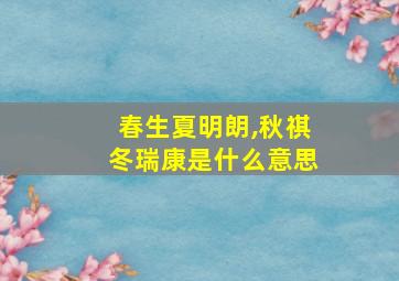 春生夏明朗,秋祺冬瑞康是什么意思