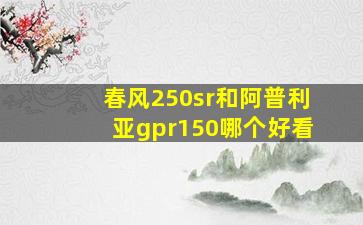 春风250sr和阿普利亚gpr150哪个好看