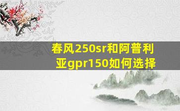 春风250sr和阿普利亚gpr150如何选择