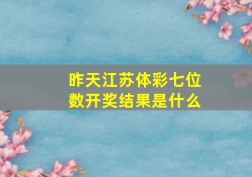 昨天江苏体彩七位数开奖结果是什么