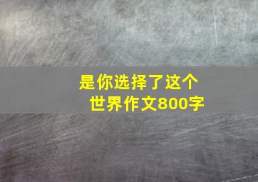 是你选择了这个世界作文800字