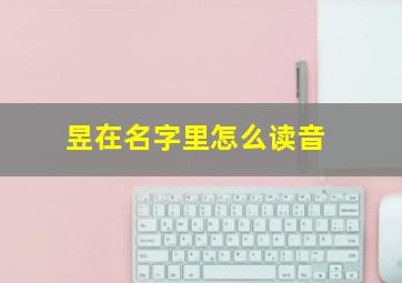 昱在名字里怎么读音