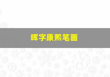 晖字康熙笔画