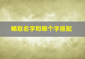 晞取名字和哪个字搭配