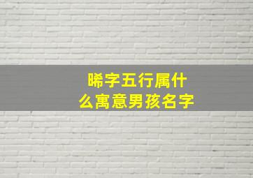 晞字五行属什么寓意男孩名字