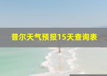 普尔天气预报15天查询表