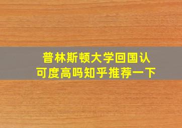 普林斯顿大学回国认可度高吗知乎推荐一下