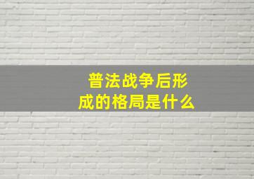 普法战争后形成的格局是什么