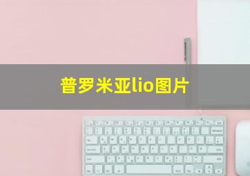 普罗米亚lio图片