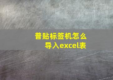 普贴标签机怎么导入excel表