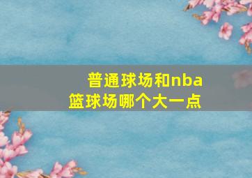 普通球场和nba篮球场哪个大一点