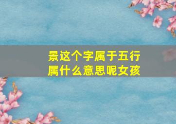 景这个字属于五行属什么意思呢女孩