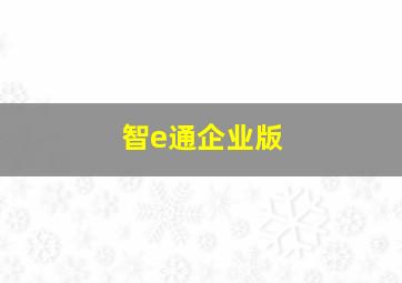 智e通企业版