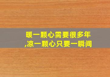 暖一颗心需要很多年,凉一颗心只要一瞬间